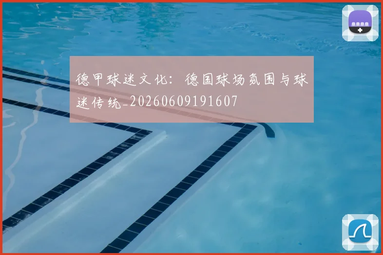 德甲球迷文化：德国球场氛围与球迷传统_20260609191607