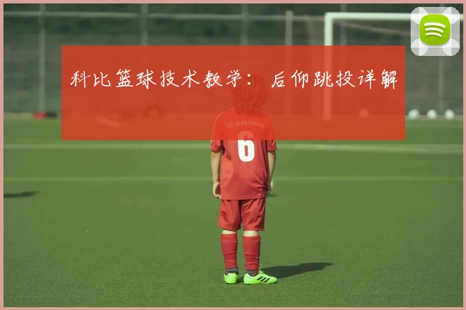 科比篮球技术教学：后仰跳投详解